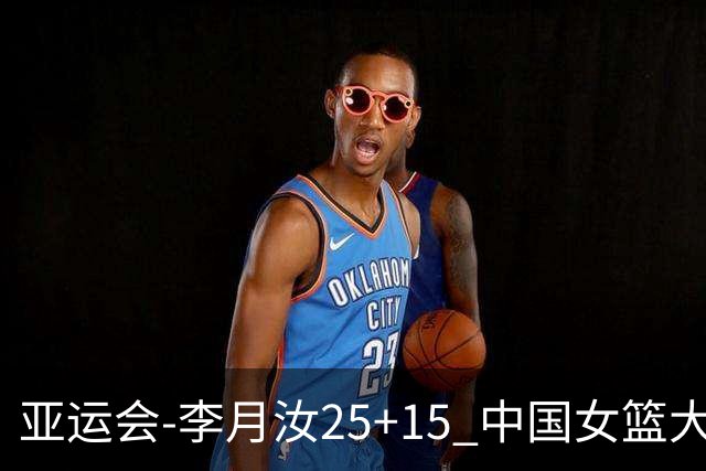 亚运会-李月汝25+15 中国女篮大胜朝鲜进决赛